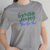 Load image into Gallery viewer, Breathe Deeply You Got This Unisex Jersey Short Sleeve Tee.